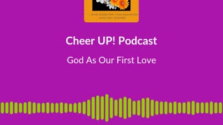 God As Our First Love / Cheer UP! Podcast