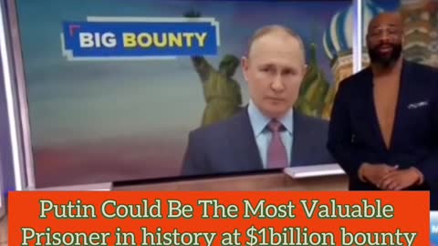 A Billion Dollars Bounty Will Make Putin The Most Valuable Prisoner