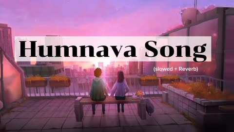 HUMNAVA Lufi Song | (Slowed And Reverb )| Mind relax lufi song | by papon & Mithoon