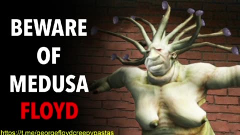 George Floyd Creepypastas: BEWARE OF MEDUSA FLOYD