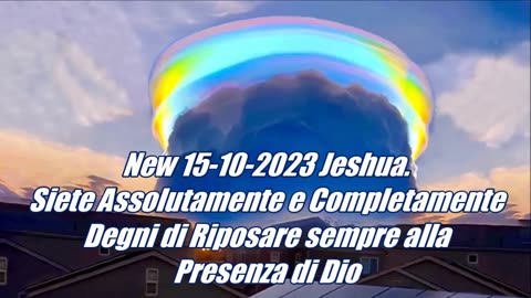 New 15-10-2023 Jeshua. Siete DEMPRE Degni di Riposare sempre alla Presenza di Dio