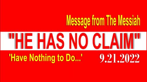 HE HAS NO CLAIM | MESSAGE FROM THE MESSIAH | FROM THE ARCHIVES | 9.21.2022