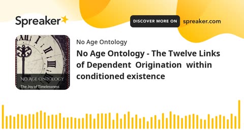 No Age Ontology - The Twelve Links of Dependent Origination within conditioned existence