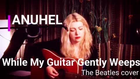 WHILE MY GUITAR GENTLY WEEPS - ANUHEL
