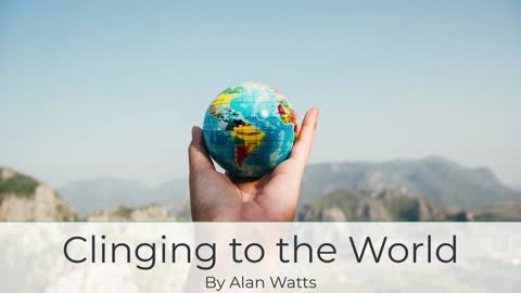 Alan Watts on Clinging to the World