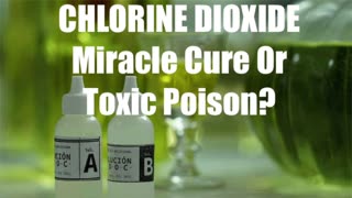 CHLORINE DIOXIDE - Miracle Cure or Toxic Poison?