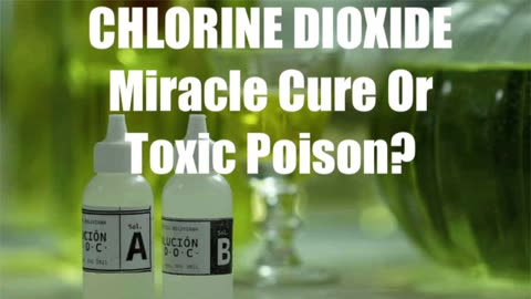 CHLORINE DIOXIDE - Miracle Cure or Toxic Poison?