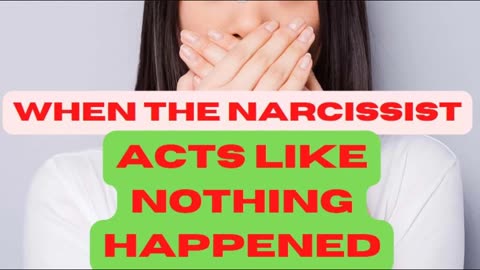 WHEN THE NARCISSIST ACTS LIKE NOTHING HAPPENED...
