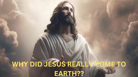 WHAT WAS THE REAL REASON BEHIND JESUS COMING TO EARTH TO TEACH HUMANS ABOUT TRUTH AND LIFE?