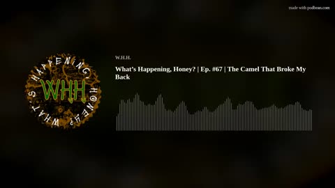 What’s Happening, Honey? | Ep. #67 | The Camel That Broke My Back