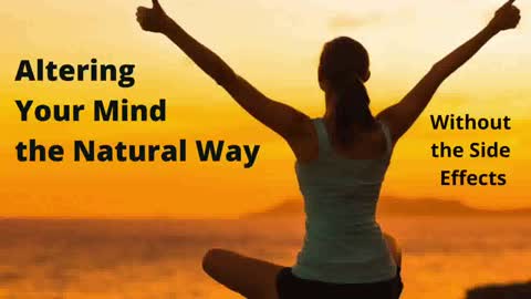 Altering Your Mind the Natural Way (with No Bad Side Effects)