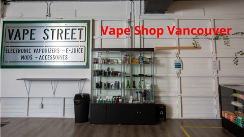 Vape Street : Vape Shop in Vancouver, BC | V6J 3G9
