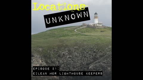 Locations Unknown - EP. #21 - Eilean Mor Lighthouse Keepers - Scotland