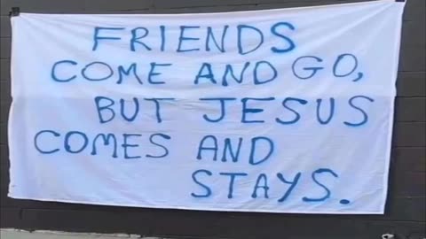 FRIENDS COME AND GO BUT JESUS STAYS FOREVER