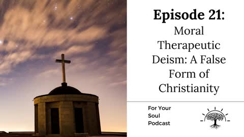 Episode 21: Moral Therapeutic Deism— A False Form Of Christianity