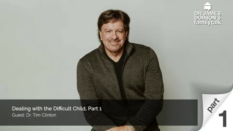 Dealing with the Difficult Child - Part 1 with Guest Dr. Tim Clinton