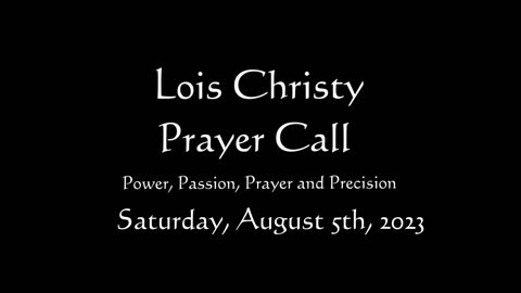 Lois Christy Prayer Group conference call for Saturday, August 5th, 2023