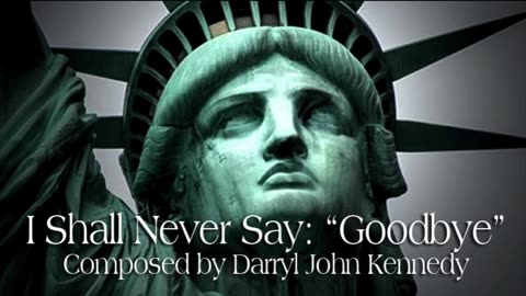 Darryl John Kennedy - I Shall Never Say: "Goodbye" - Dedicated to Lady Liberty