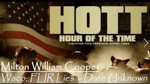 William Cooper - HOTT - Waco; A New Revelation 1&2 2.00, & FLIR Lies date unknown