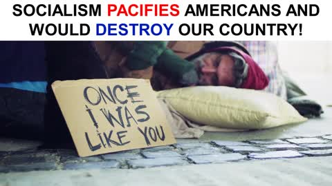 Socialism Pacifies Americans and Would DESTROY Our Country!