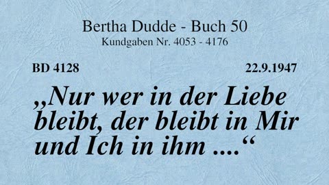 BD 4128 - "NUR WER IN DER LIEBE BLEIBT, DER BLEIBT IN MIR UND ICH IN IHM ...."