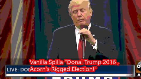 Vanilla SPilla "Donald Trump 2016, ACORN's rigged election~"