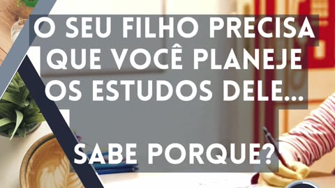 O seu filho precisa que você planeje os estudos dele...