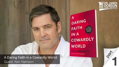 A Daring Faith in a Cowardly World - Part 1 with Guest Ken Harrison