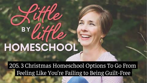205. 3 Christmas Homeschool Options To Go From Feeling Like You’re Failing to Being Guilt Free Made
