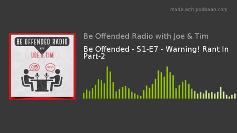 Be Offended - S1-E7 - WARNING! Rant in part 2! Podcast