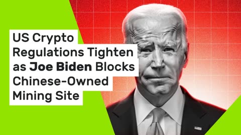 US Crypto Regulations Tighten as Joe Biden Blocks Chinese-Owned Mining Site
