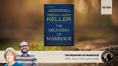 S5E24 – AH – "The Meaning of Marriage" – After Hours with Kathy Keller
