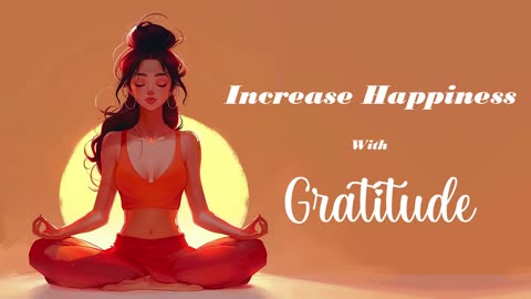 Increase Your Happiness with Gratitude! (Guided Meditation)