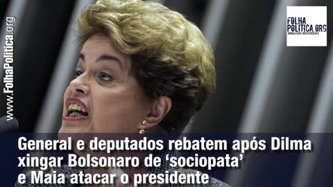 General e deputados rebatem após Dilma xingar Bolsonaro de ‘sociopata’ e Maia atacar o presidente