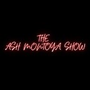 TheAshMontoyaShow