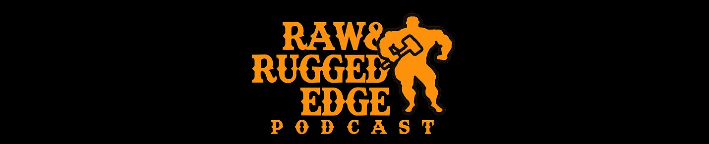 Raw & Rugged Edge Podcast