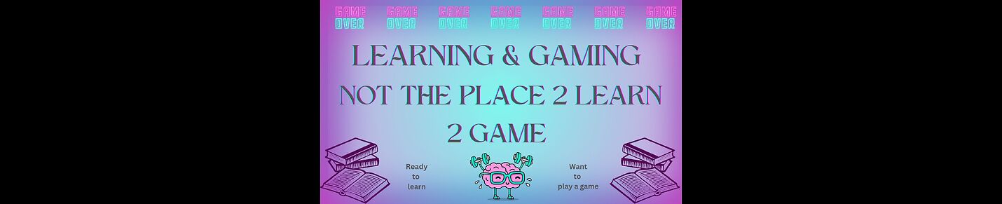 Learning & Gaming not the place to learn to game