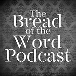 The Bread of The Word Podcast