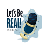 Let's Be Real Podcast