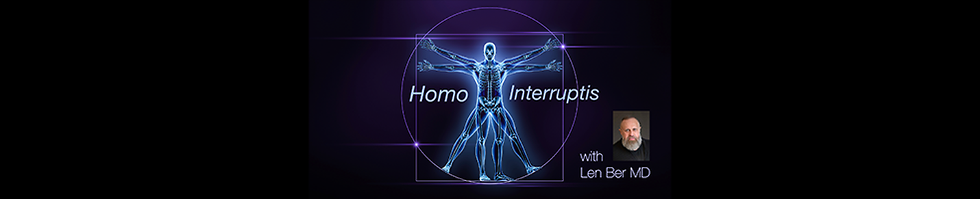 Homo Interruptis, with Len Ber MD