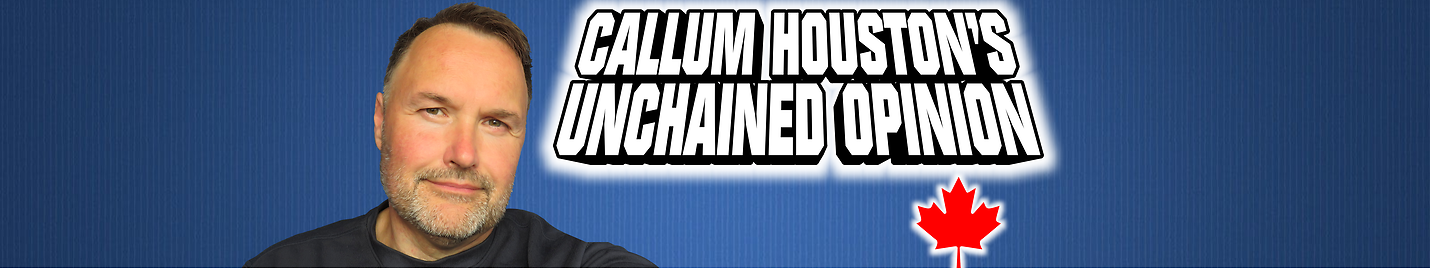 CALLUM HOUSTON'S UNCHAINED OPINION