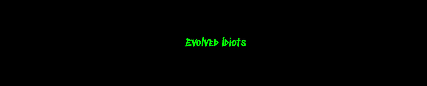 Evolved idiots