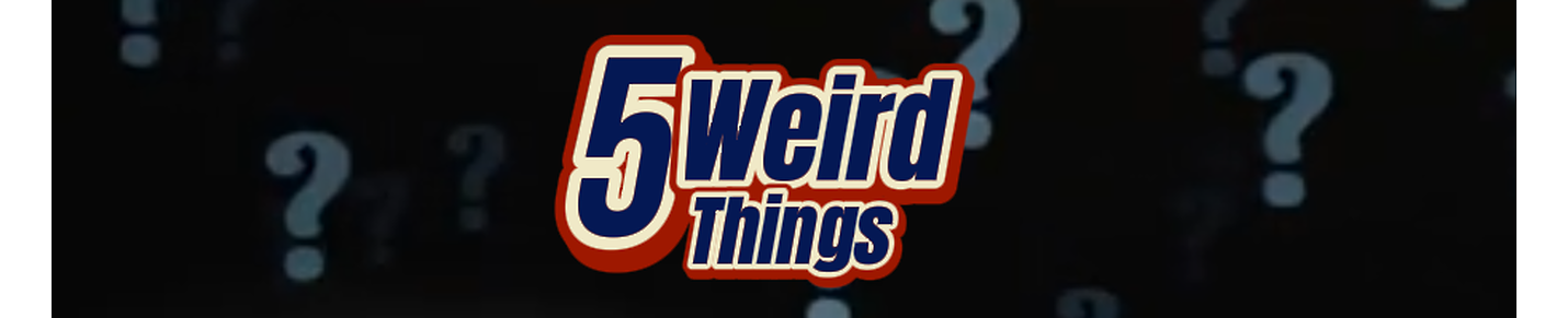 5 Weird Things