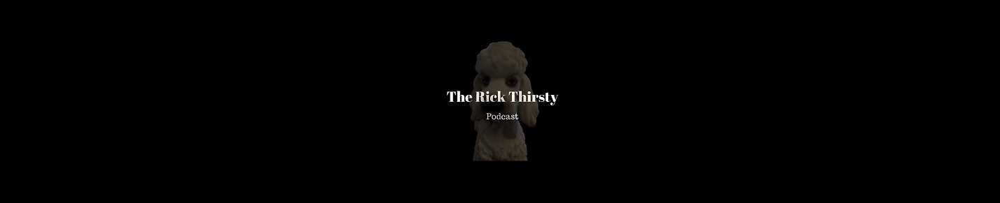 The Rick Thirsty Podcast