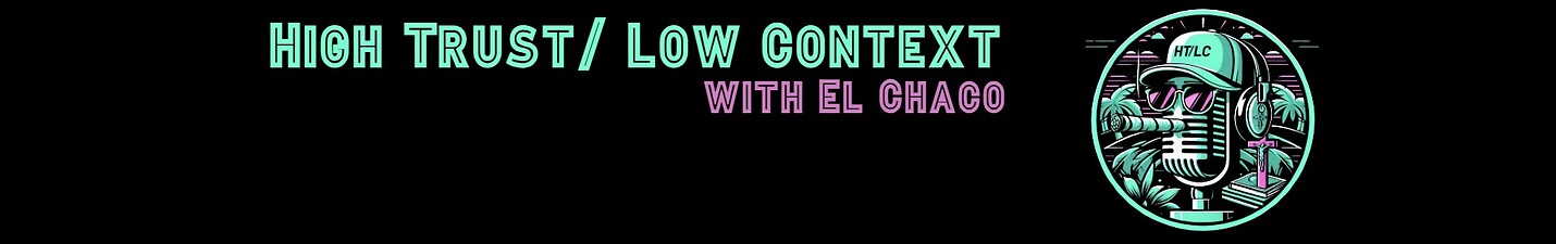 High Trust / Low Context w/ El Chaco