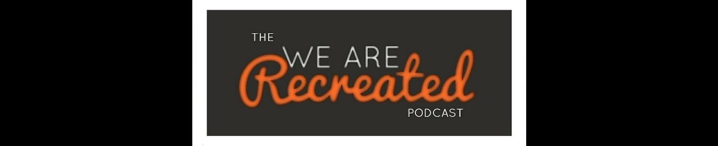 The We Are Recreated Podcast