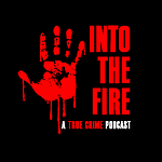 Into The Fire: A True Crime Podcast