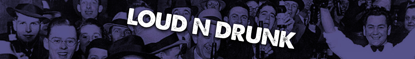 The Loud 'N Drunk Podcast