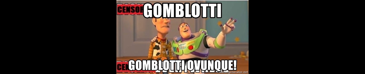 Gomblotti 2.0 e dintorni(Supercazzole per non credenti)